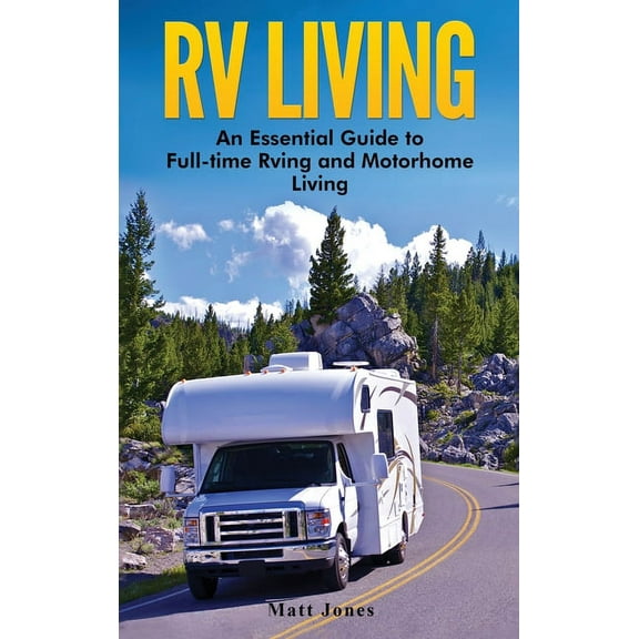 RV Living: An Essential Guide to Full-time Rving and Motorhome Living, (Hardcover)