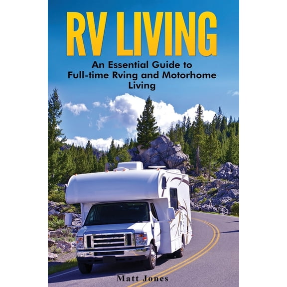 RV Living: An Essential Guide to Full-time Rving and Motorhome Living (Paperback)