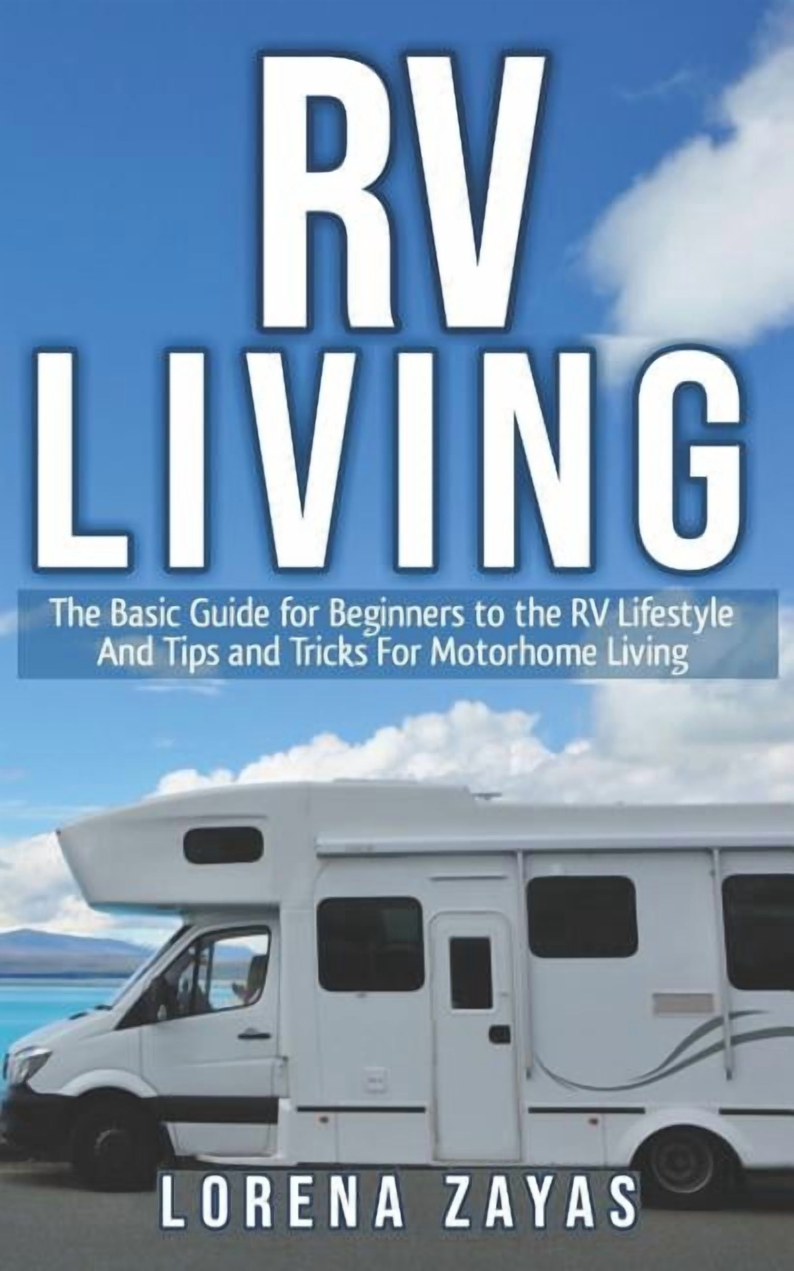 RV Living: The Basic Guide for Beginners to the RV Lifestyle And Tips ...