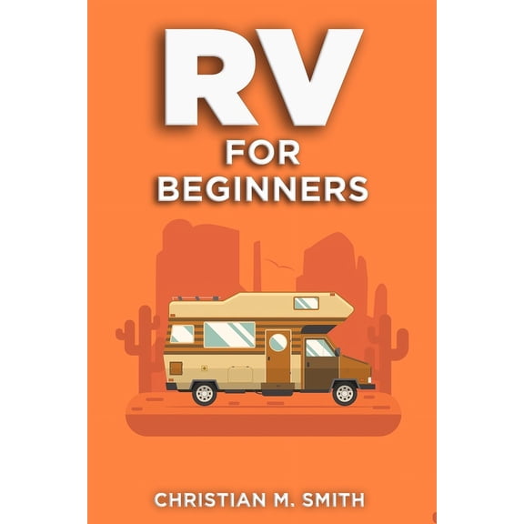 RV for Beginners: Navigating the Road to Freedom: The ultimate How to Guide with Tips and Tricks (Paperback)