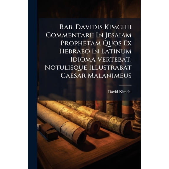 Rab. Davidis Kimchii Commentarii In Jesaiam Prophetam Quos Ex Hebraeo In Latinum Idioma Vertebat, Notulisque Illustrabat Caesar Malanimeus (Paperback)