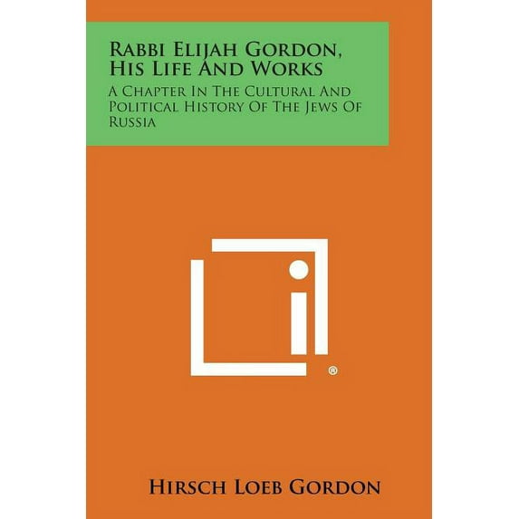 Rabbi Elijah Gordon, His Life and Works: A Chapter in the Cultural and Political History of the Jews of Russia Paperback