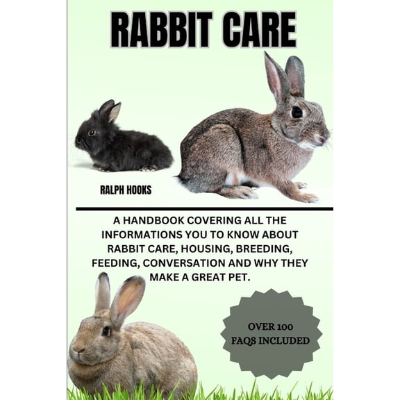 Rabbit Care: A Handbook Covering All The Informations You To Know About Rabbit Care, Housing, Breeding, Feeding, Convers, (Paperback)