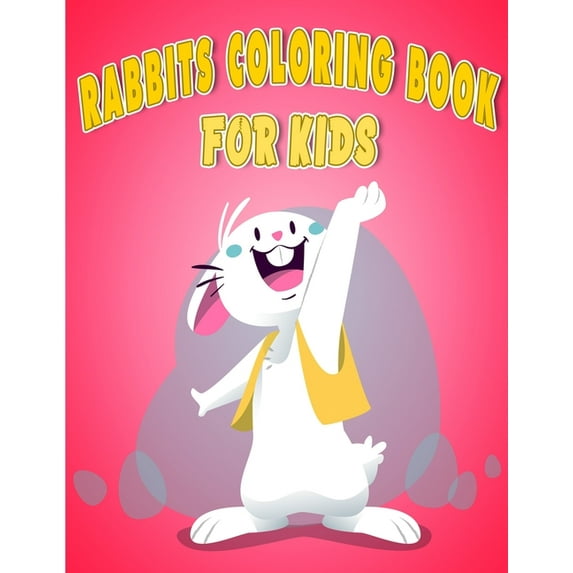 Rabbits Coloring Book for Kids : A Fun Coloring Pages For Preschoolers and kids ages 2-4, 4-8, 8-12 - Pages Featuring Super Cute and Adorable Bunnies - bunny color book (Paperback)