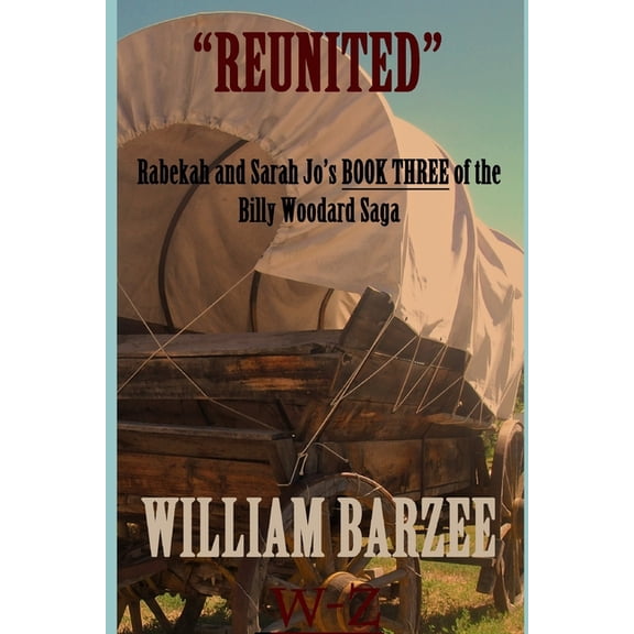 Rabekah and Sarah Jo "Reunited": Rabekah and Sarah Jo's BOOK THREE of the Billy Woodard Saga, Book 3, (Paperback)