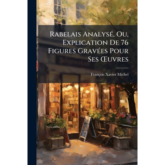 Rabelais Analys, Ou, Explication De 76 Figures Graves Pour Ses uvres (French Edition)