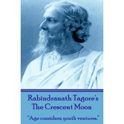 Rabindranath Tagore's The Crescent Moon "Age considers; youth ventures.", Paperback