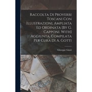 Raccolta Di Proverbi Toscani Con Illustrazioni, Ampliata Ed Ordinata [By G. Capponi. With] Aggiunta, Compilata Per Cura , Paperback