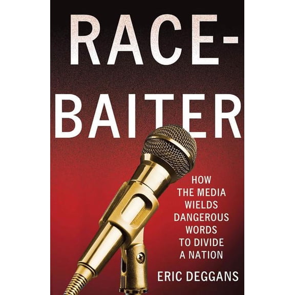 Race-Baiter: How the Media Wields Dangerous Words to Divide a Nation - Hardcover