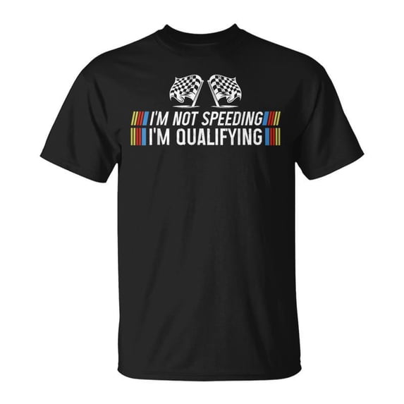 Race Car Im Not Speeding Im Qualifying Drag Racing TShirt