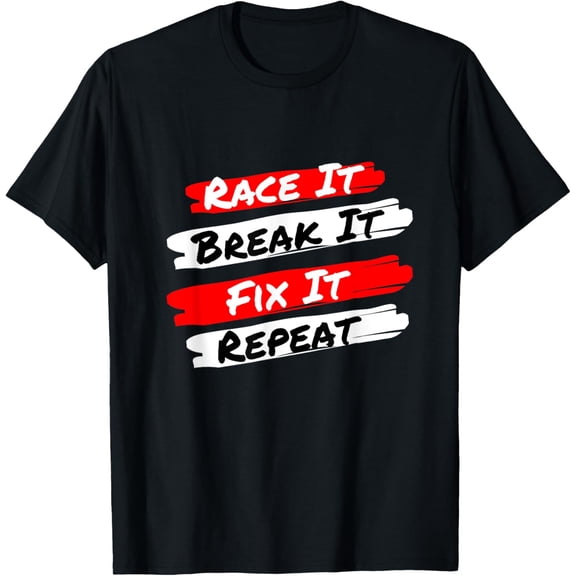 Race It Break It Fix It Repeat - Funny Racecar T-Shirt