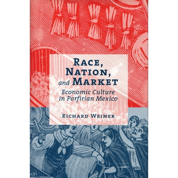 Pre-Owned Race, Nation, and Market : Economic Culture in Porfirian Mexico (Hardcover)