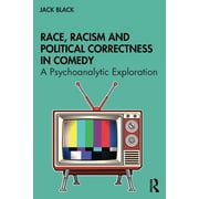 Race, Racism and Political Correctness in Comedy A Psychoanalytic Exploration, Paperback