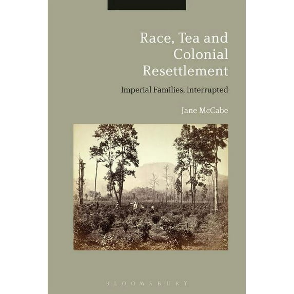 Race, Tea and Colonial Resettlement: Imperial Families, Interrupted, (Hardcover)