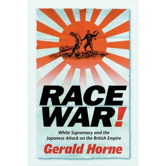 Race War!: White Supremacy and the Japanese Attack on the British Empire, (Paperback)