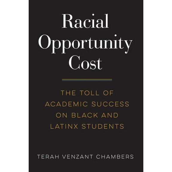 Race and Education: Racial Opportunity Cost: The Toll of Academic Success on Black and Latinx Students (Paperback)