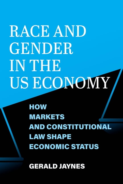 Race and Gender in the Us Economy: How Markets and Constitutional Law Shape Economic Status, (Hardcover)