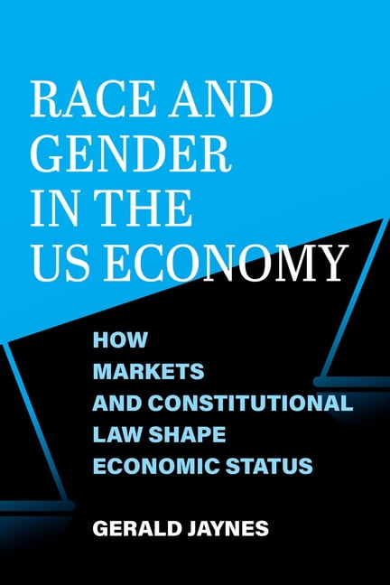 Race and Gender in the Us Economy: How Markets and Constitutional Law Shape Economic Status, (Paperback)