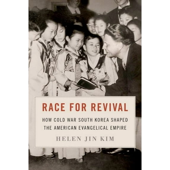 Race for Revival: How Cold War South Korea Shaped the American Evangelical Empire, (Hardcover)