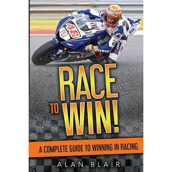 Race to Win!: A Complete Guide to Winning in Racing, (Paperback)