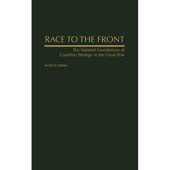 Race to the Front: The Materiel Foundations of Coalition Strategy in the Great War, (Hardcover)
