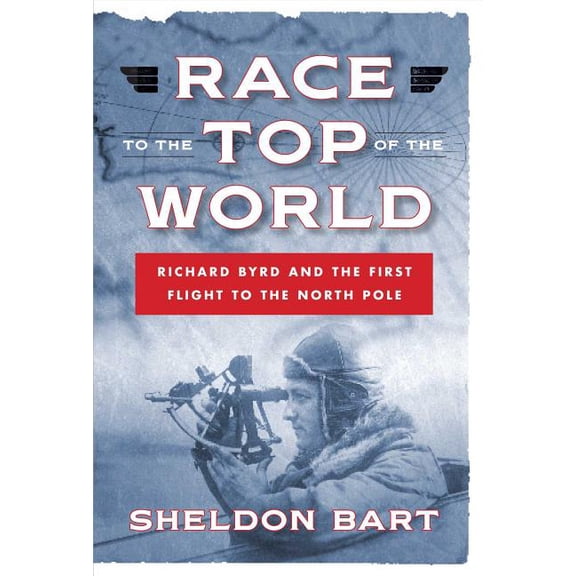 Race to the Top of the World: Richard Byrd and the First Flight to the North Pole (Hardcover)