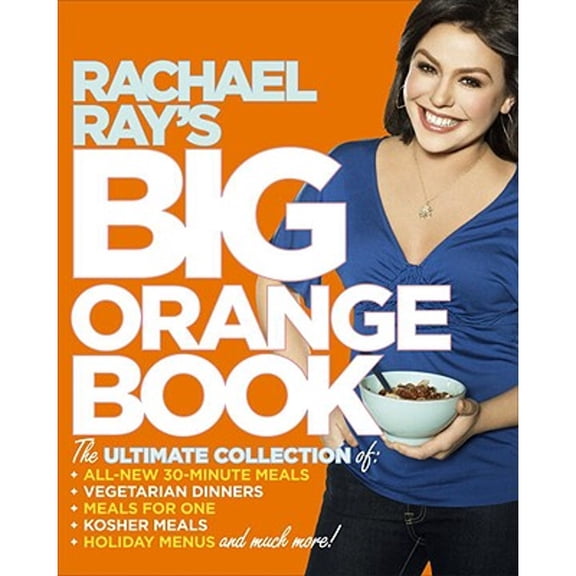 Rachael Ray's Big Orange Book : Her Biggest Ever Collection of All-New 30-Minute Meals Plus Kosher Meals, Meals for One, Veggie Dinners, Holiday Favorites, and Much More!