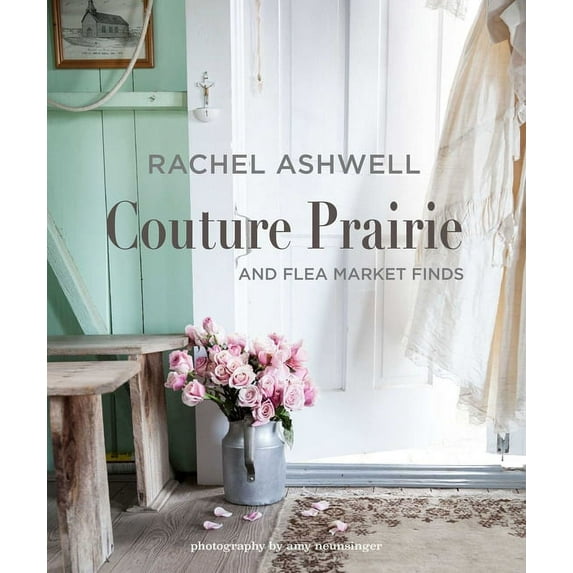 Rachel Ashwell Couture Prairie: And Flea Market Finds, (Hardcover)