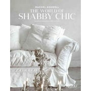 Rachel Ashwell The World of Shabby Chic : Beautiful Homes, My Story & Vision (Hardcover)