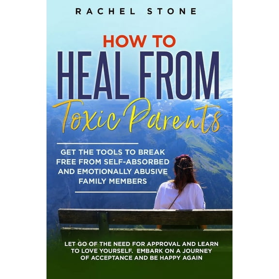 The Rachel Stone Collection How to Heal from Toxic Parents: Get The Tools To Break Free From Self-Absorbed and Emotionally Abusive Family Members. L, (Paperback)