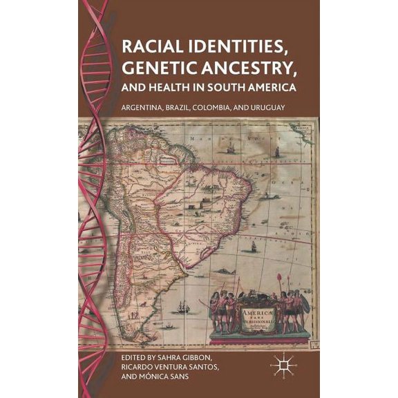 Racial Identities, Genetic Ancestry, and Health in South America: Argentina, Brazil, Colombia, and Uruguay, (Hardcover)