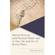 Racial Mixture and Musical Mash-Ups in the Life and Art of Bruno Mars, Hardcover