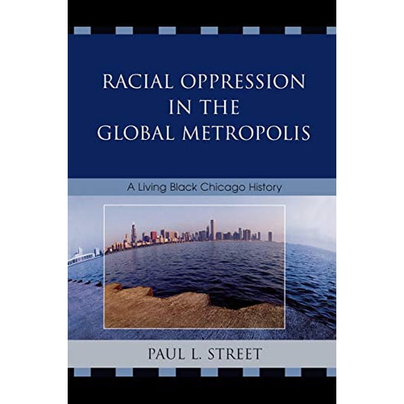 Pre-Owned Racial Oppression in the Global Metropolis: A Living Black Chicago History Paperback