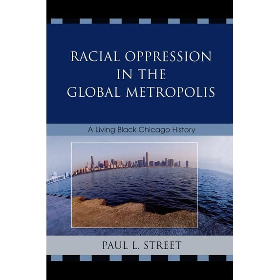 Racial Oppression in the Global Metropolis: A Living Black Chicago History, (Paperback)