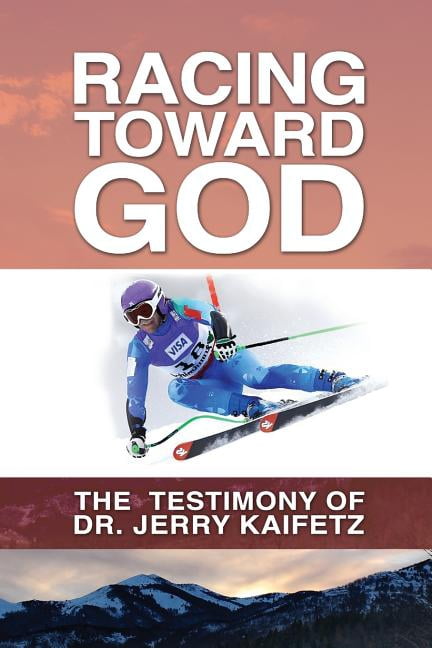 Racing Toward God: The Testimony of Dr. Jerry Kaifetz (Paperback) by Jerry D Kaifetz