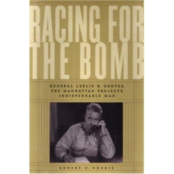 Pre-Owned Racing for the Bomb: General Leslie R. Groves, the Manhattan Project's Indispensable Man (Paperback) 1586420674 9781586420673
