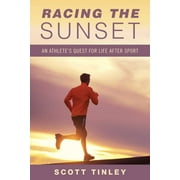 Racing the Sunset : How Athletes Survive, Thrive, or Fail in Life After Sport (Paperback)