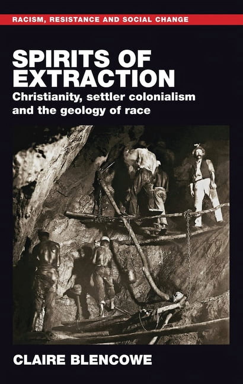 Racism, Resistance and Social Change Spirits of Extraction: Christianity, Settler Colonialism and the Geology of Race, (Paperback)