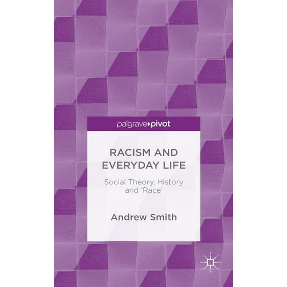 Racism and Everyday Life: Social Theory, History and 'Race', (Hardcover)