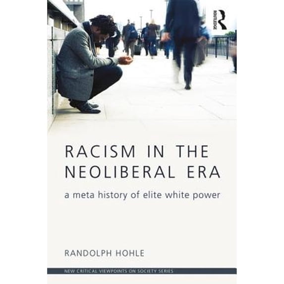 Pre-Owned Racism in the Neoliberal Era: A Meta History of Elite White Power (Paperback 9781138682092) by Randolph Hohle