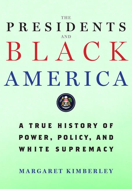 The Presidents and Black America: A True History of Power, Policy, and White Supremacy, (Paperback)