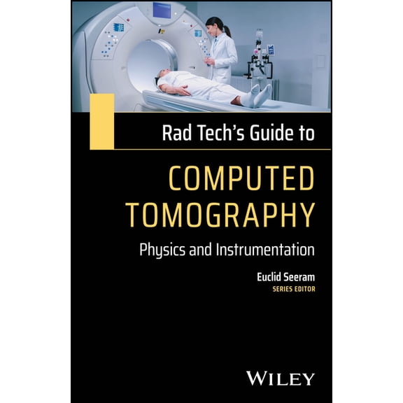 Rad Tech's Guides' Rad Tech's Guide to Computed Tomography: Physics and Instrumentation, (Paperback)