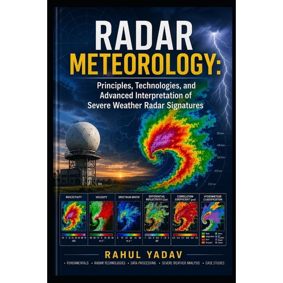 Radar Meteorology: Principles, Technologies, and Advanced Interpretation of Severe Weather Radar Signatures, (Paperback)