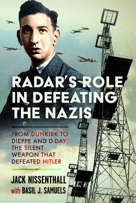 Radar's Role in Defeating the Nazis: From Dunkirk to Dieppe and D-Day: The Silent Weapon That Defeated Hitler, (Hardcover)