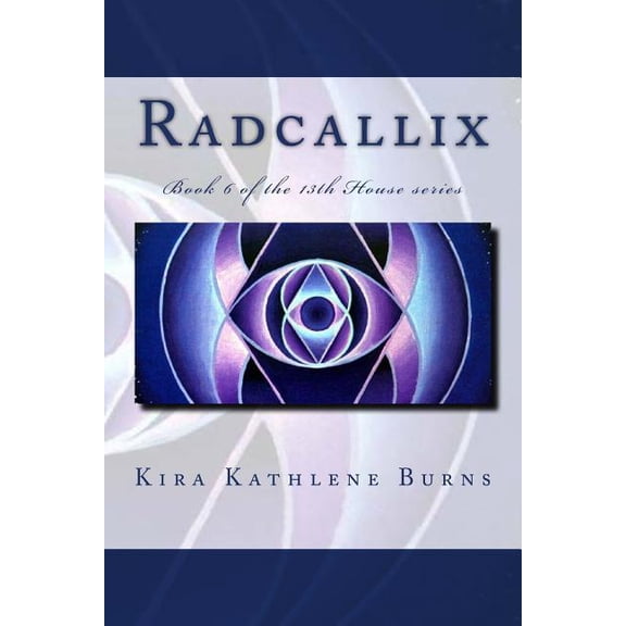 Radcallix: Book 5 of the 13th House Series Paperback 147927576X 9781479275762 Kira Kathlene Burns