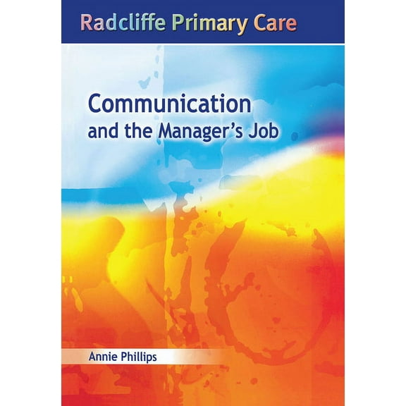 Radcliffe Primary Care Communication and the Manager's Job: Radcliffe Primary Care Series, (Paperback)