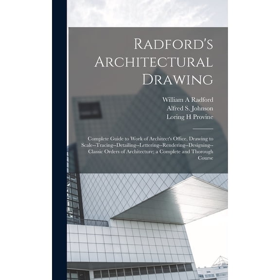 Radford's Architectural Drawing; Complete Guide to Work of Architect's Office, Drawing to Scale--tracing--detailing--let, (Hardcover)