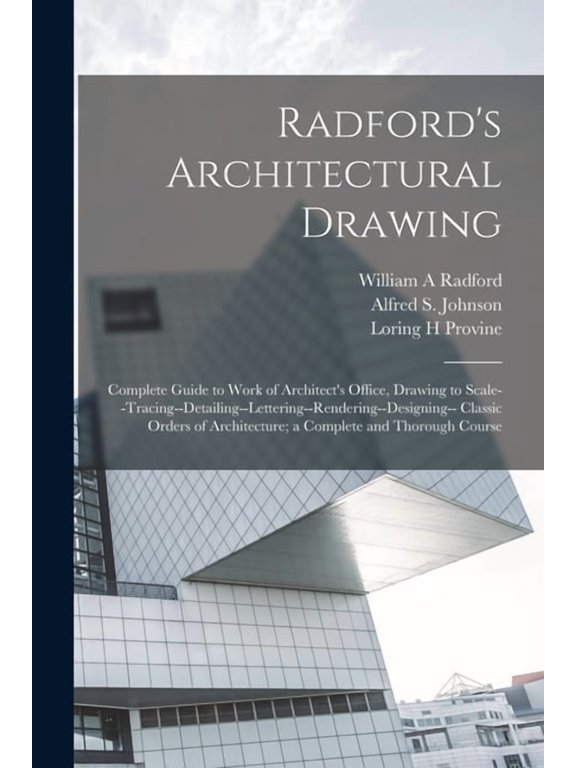 Radford's Architectural Drawing; Complete Guide to Work of Architect's Office, Drawing to Scale--tracing--detailing--let, (Paperback)
