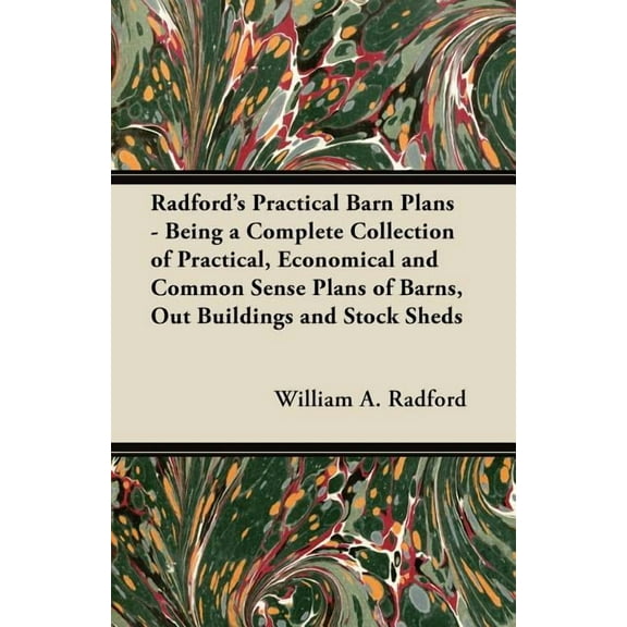 Radford's Practical Barn Plans - Being a Complete Collection of Practical, Economical and Common Sense Plans of Barns, O, (Paperback)