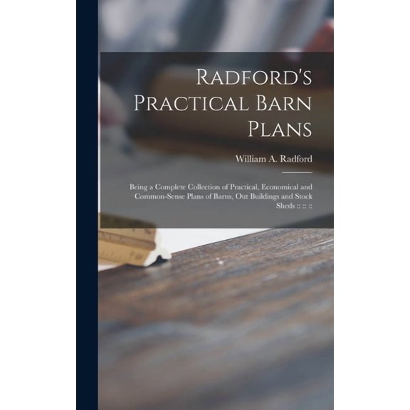 Radford's Practical Barn Plans: Being a Complete Collection of Practical, Economical and Common-sense Plans of Barns, ou, (Hardcover)